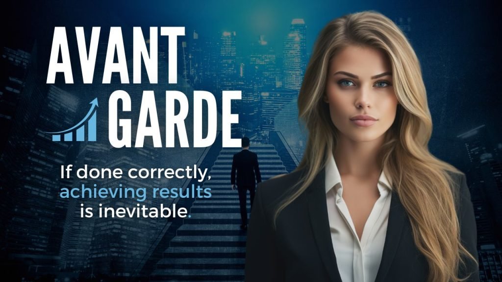 AVANT GARDE - If done correctly, achieving results is inevitable. Unlock Success Potential