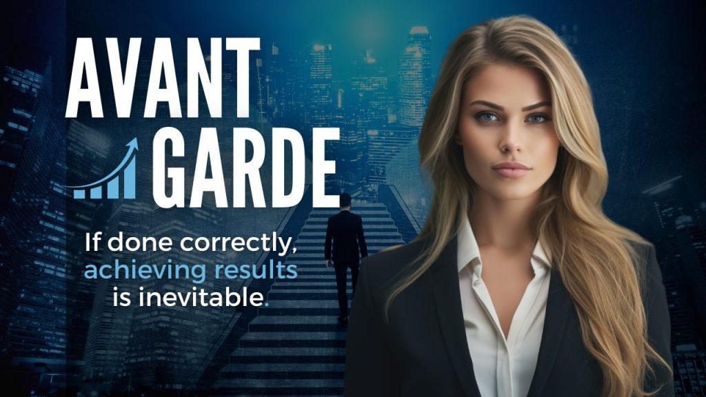 AVANT GARDE - If done correctly, achieving results is inevitable.