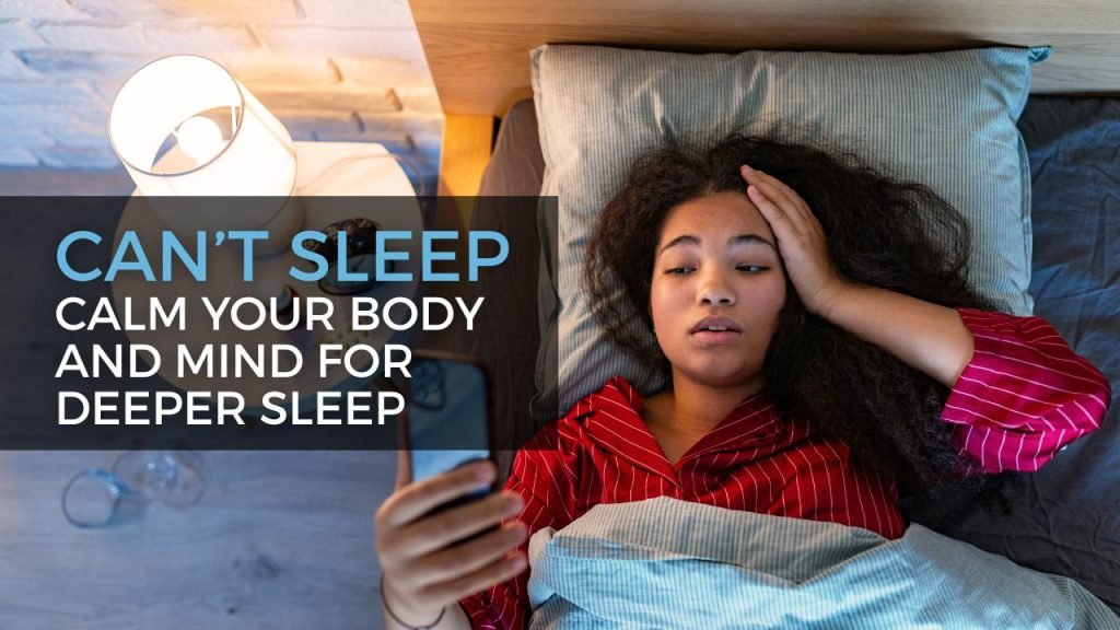 Can’t Sleep Calm Your Body and Mind for Deeper Sleep