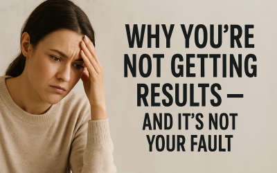 Why You’re Not Getting Results – And It’s Not Your Fault”