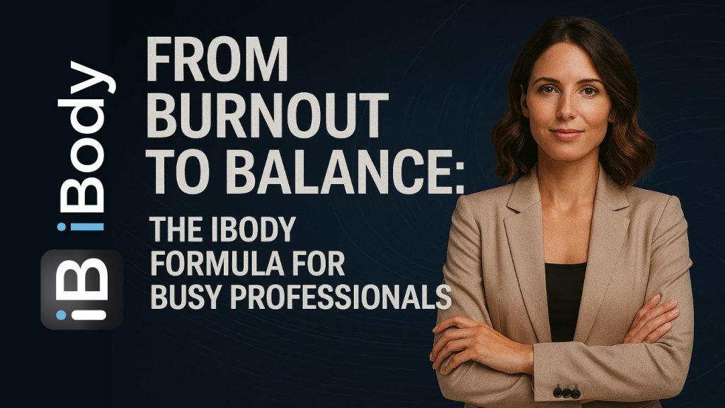 From Burnout to Balance - The iBody Formula for Busy Professionals