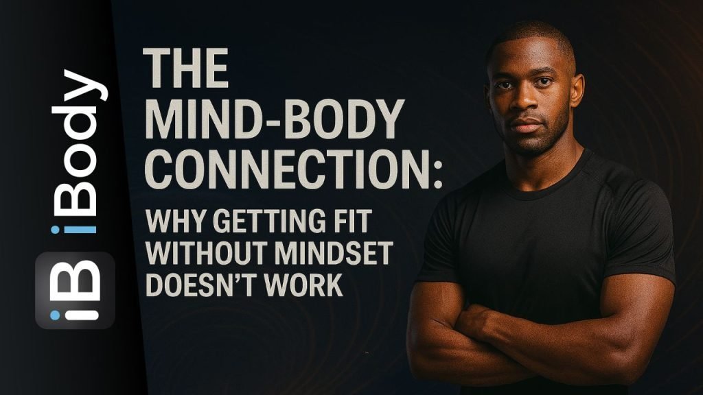 The Mind-Body Connection - Why Getting Fit Without Mindset Doesn’t Work